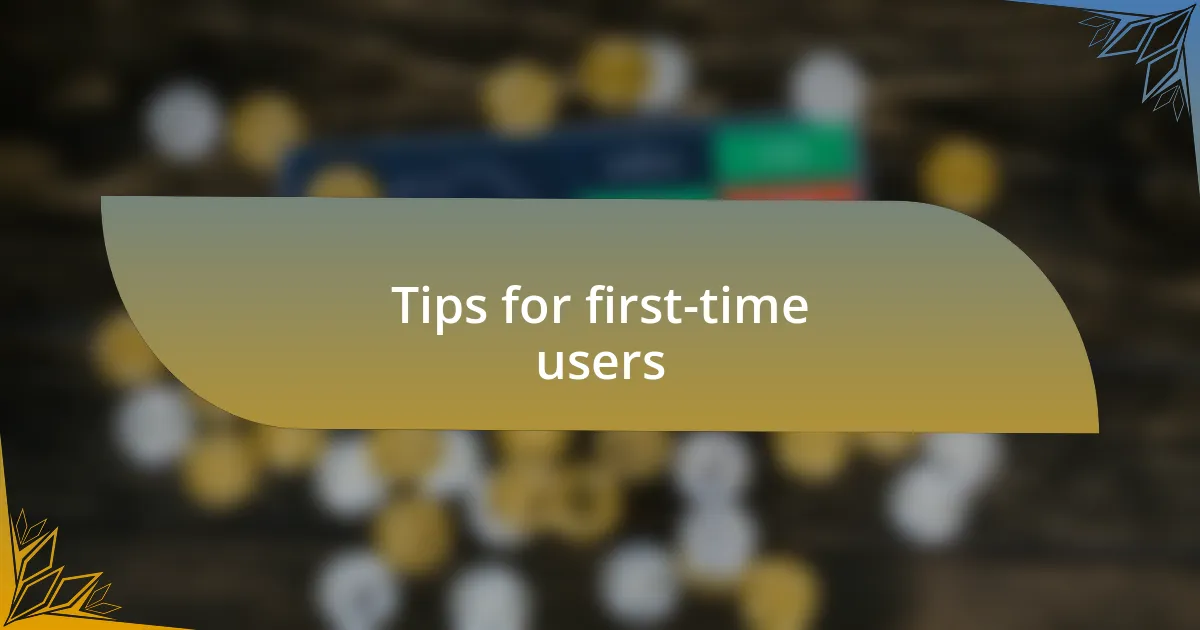 Tips for first-time users