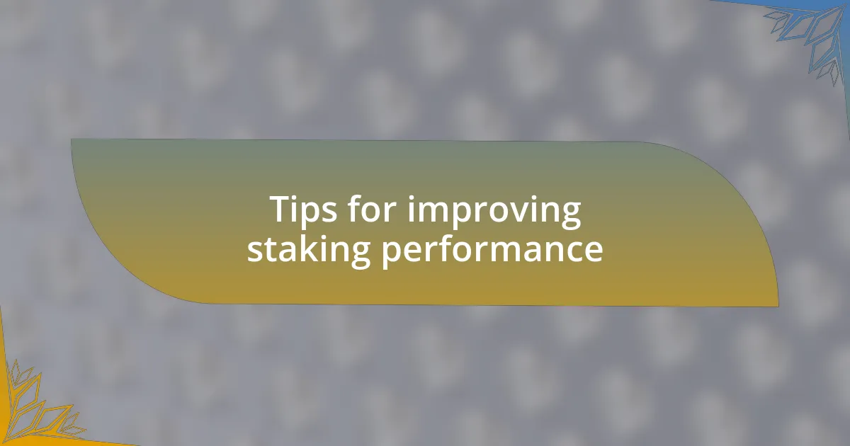 Tips for improving staking performance