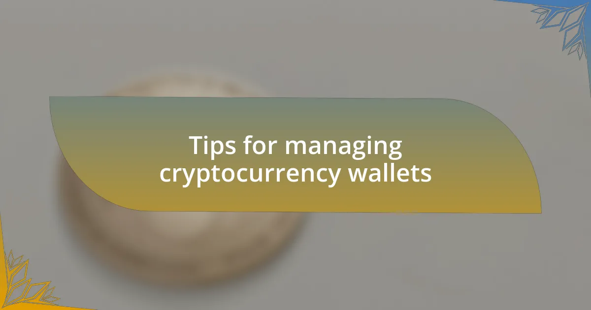 Tips for managing cryptocurrency wallets