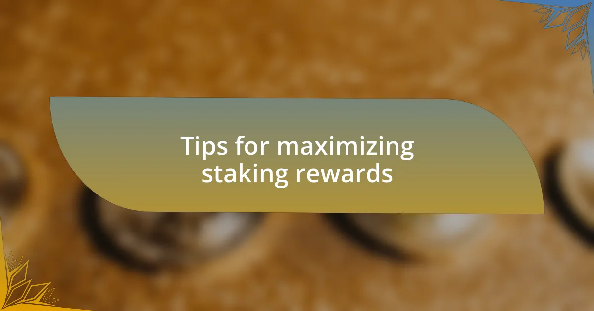 Tips for maximizing staking rewards