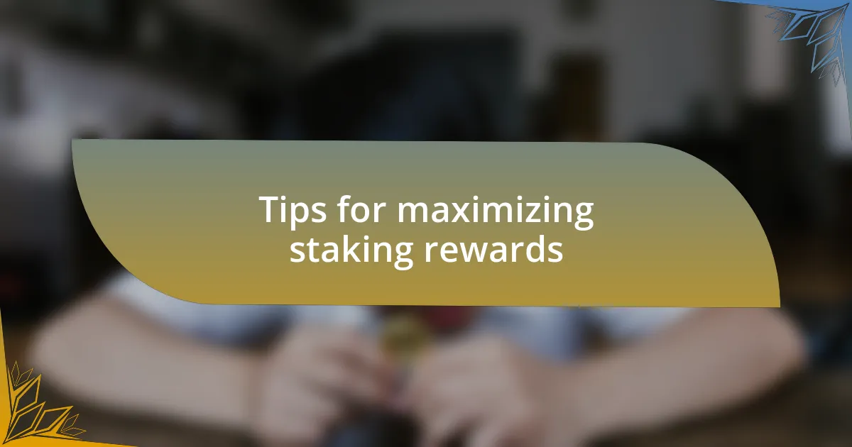 Tips for maximizing staking rewards