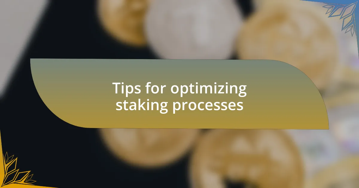 Tips for optimizing staking processes