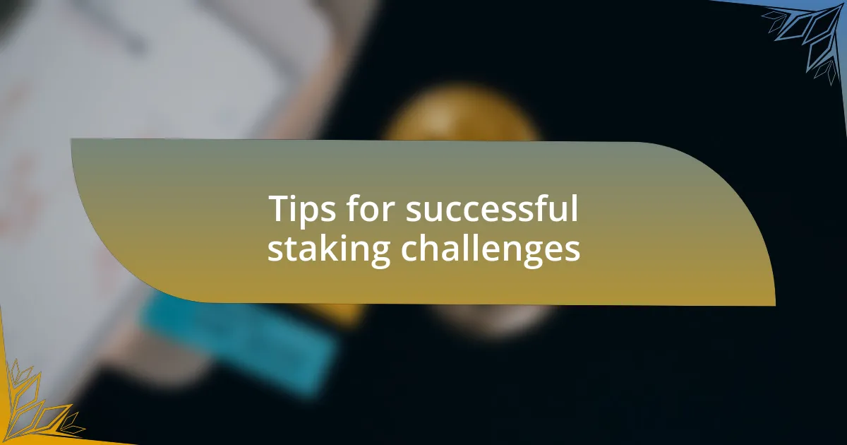 Tips for successful staking challenges