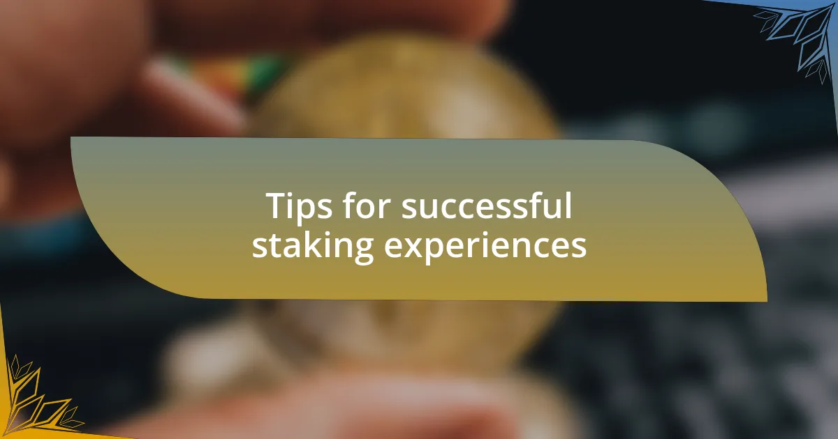 Tips for successful staking experiences
