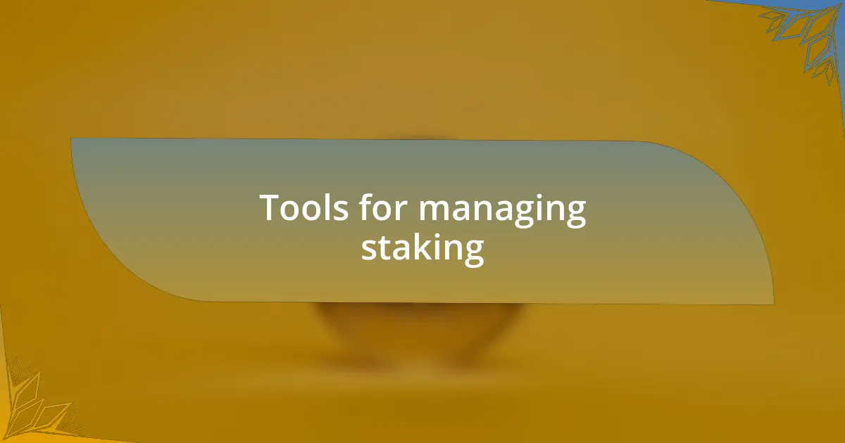 Tools for managing staking