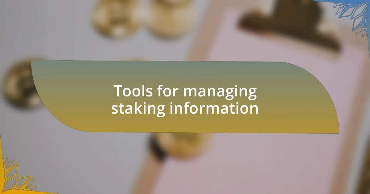Tools for managing staking information