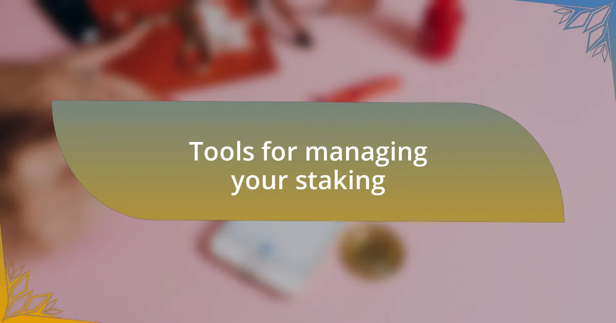 Tools for managing your staking