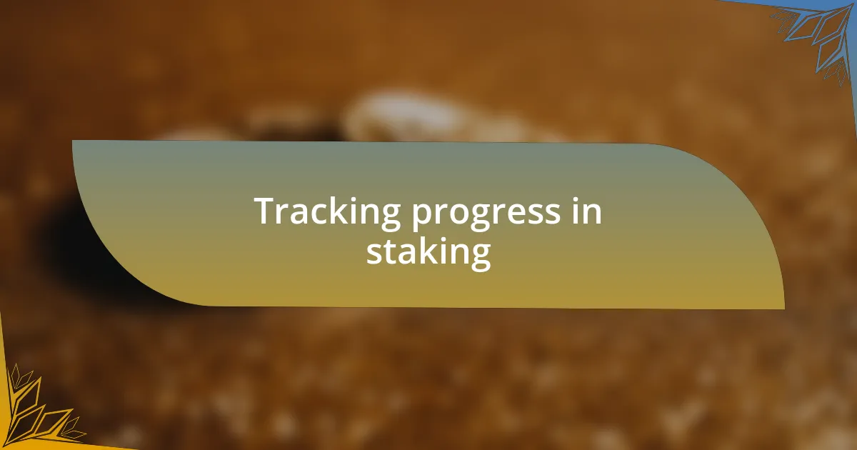 Tracking progress in staking