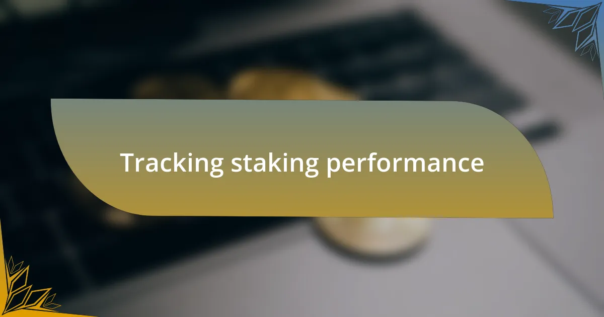 Tracking staking performance