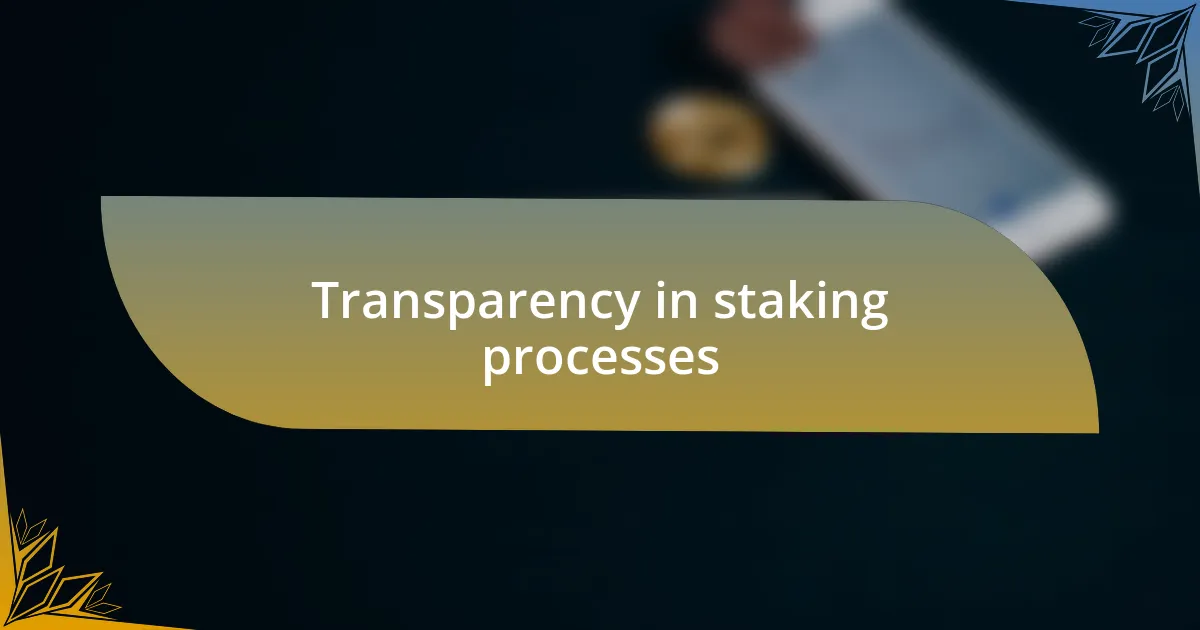 Transparency in staking processes