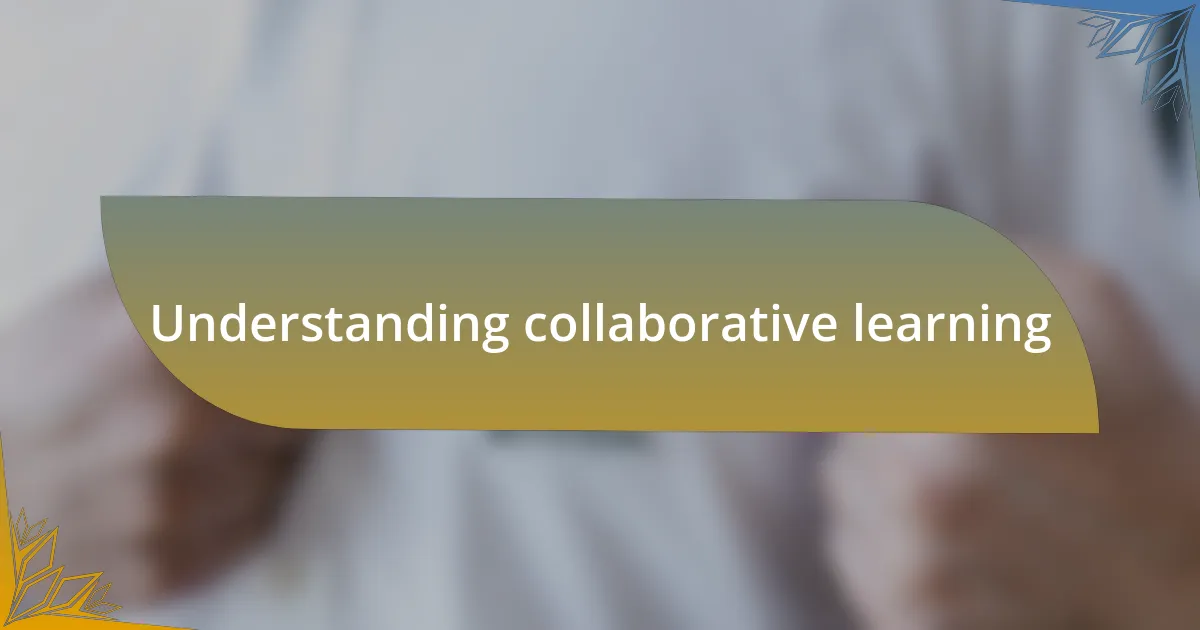 Understanding collaborative learning