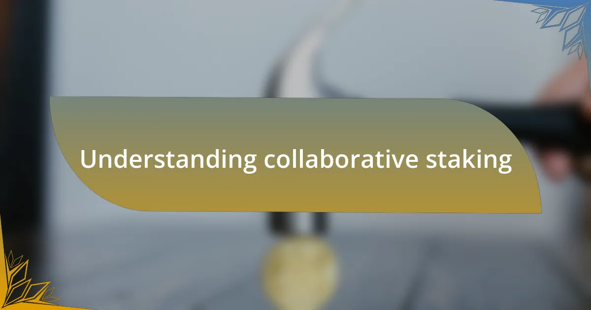 Understanding collaborative staking