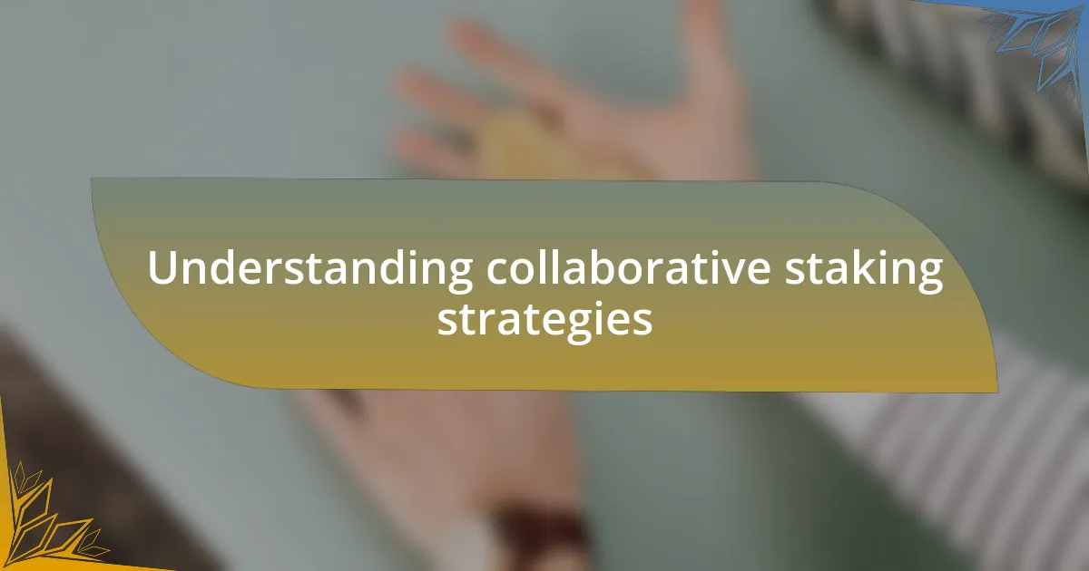 Understanding collaborative staking strategies