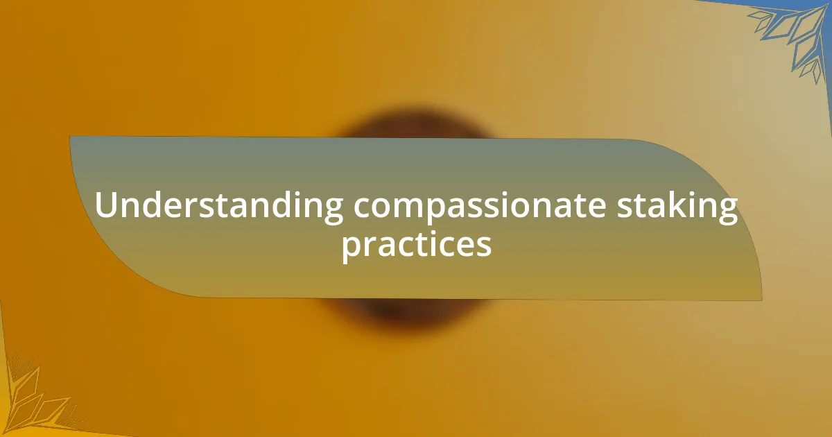 Understanding compassionate staking practices
