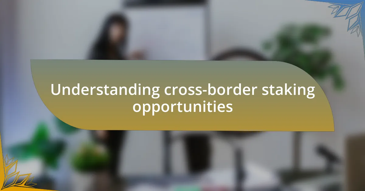 Understanding cross-border staking opportunities