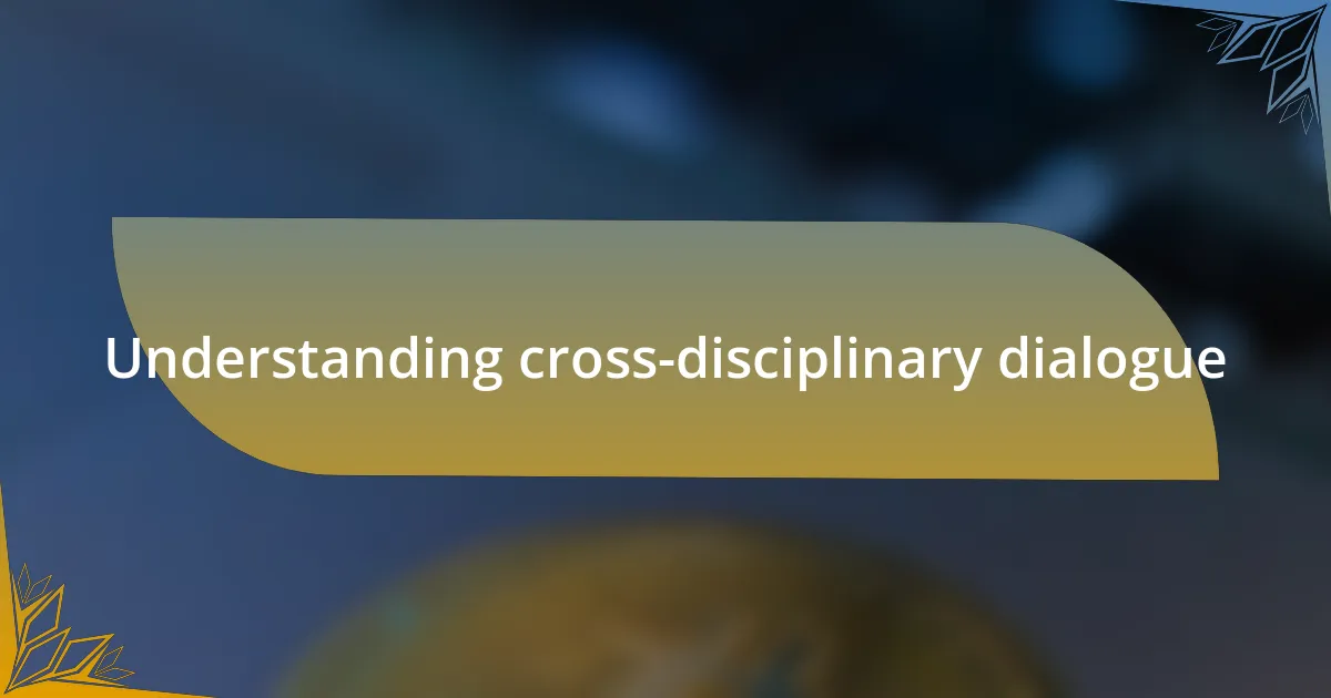 Understanding cross-disciplinary dialogue