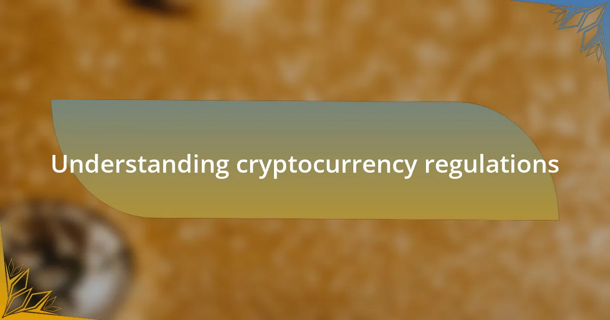 Understanding cryptocurrency regulations