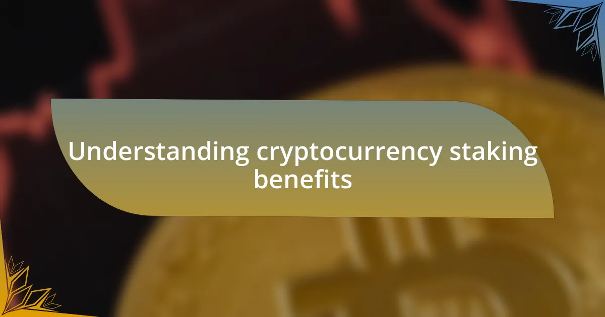 Understanding cryptocurrency staking benefits