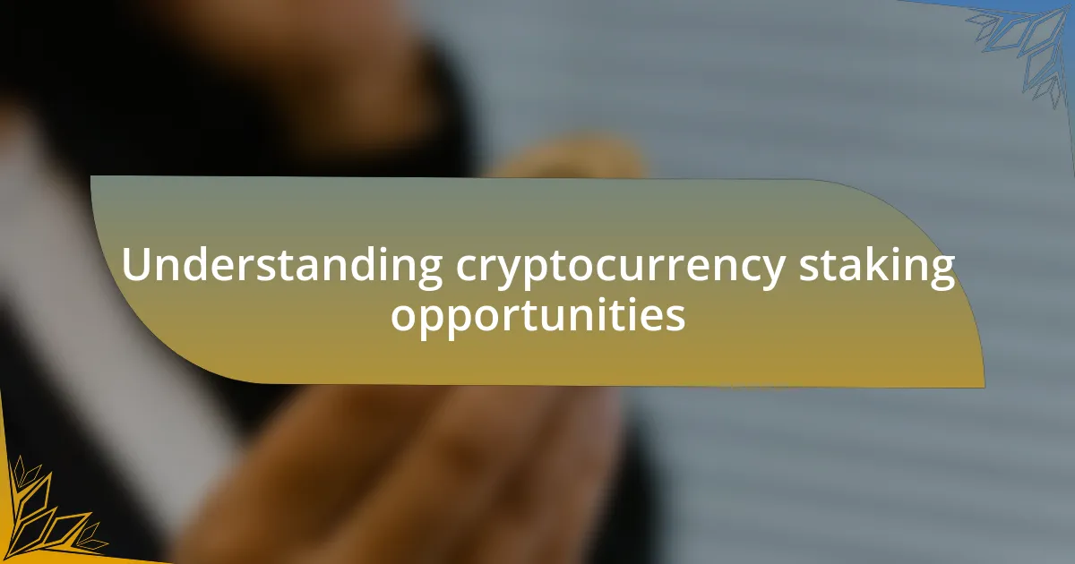 Understanding cryptocurrency staking opportunities