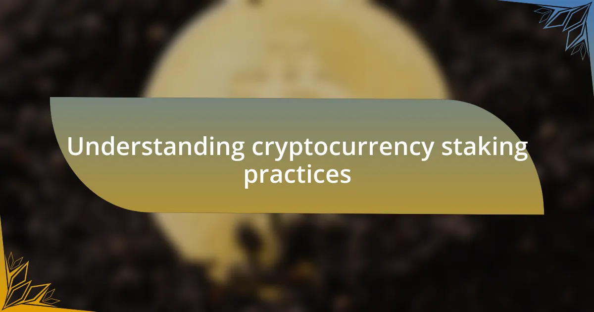 Understanding cryptocurrency staking practices