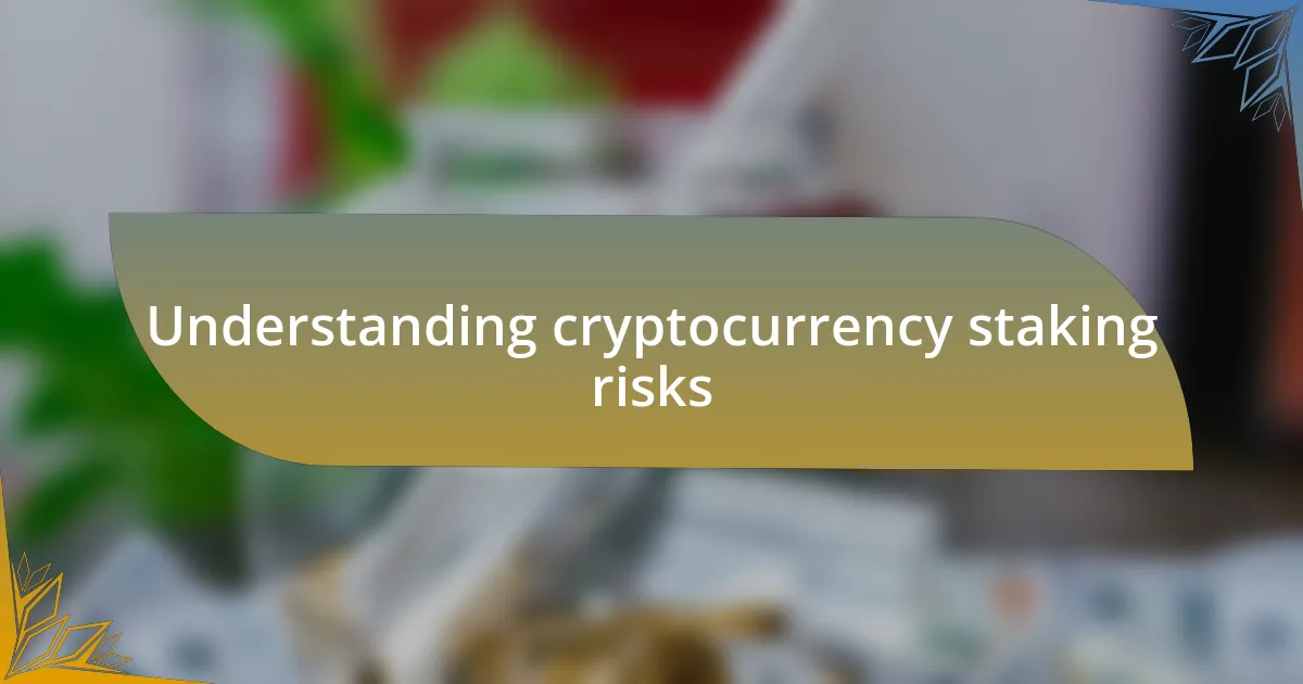 Understanding cryptocurrency staking risks