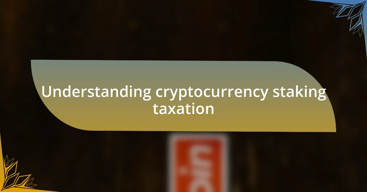 Understanding cryptocurrency staking taxation