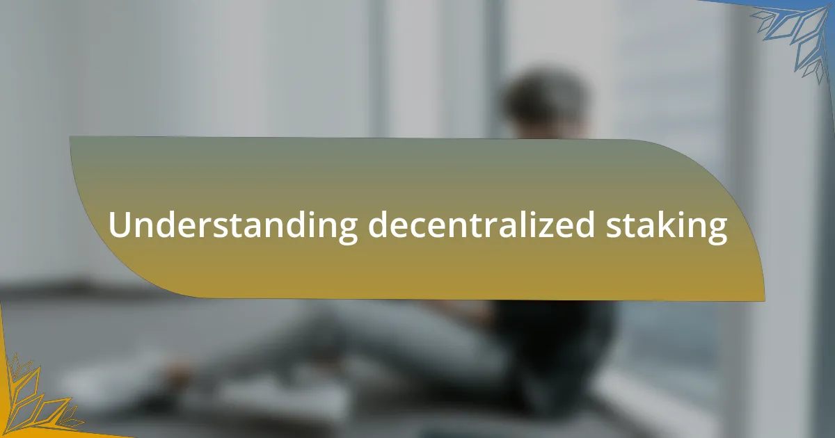 Understanding decentralized staking