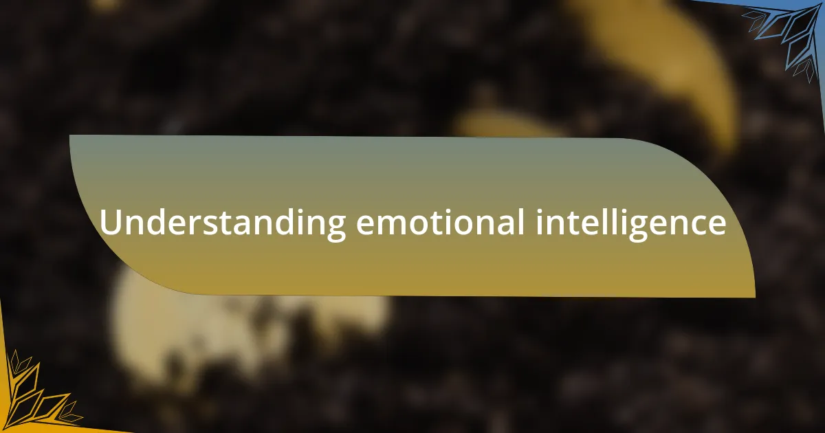 Understanding emotional intelligence