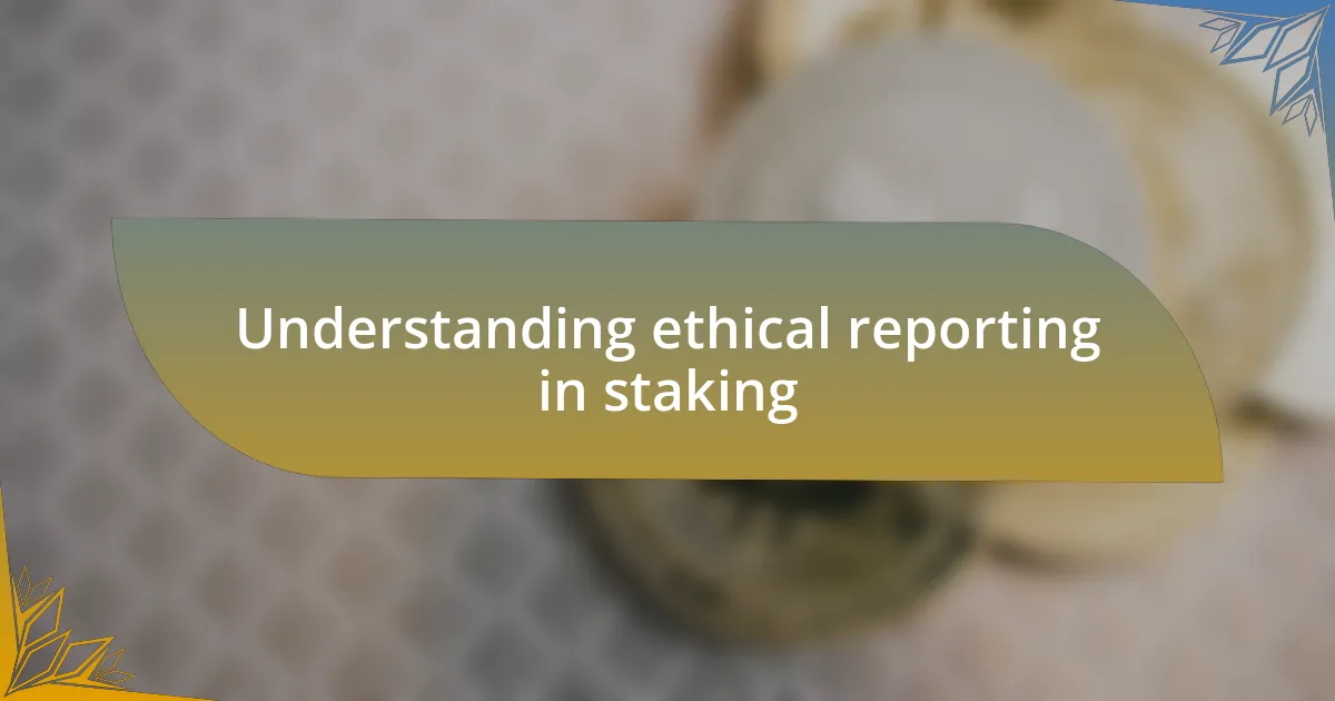 Understanding ethical reporting in staking