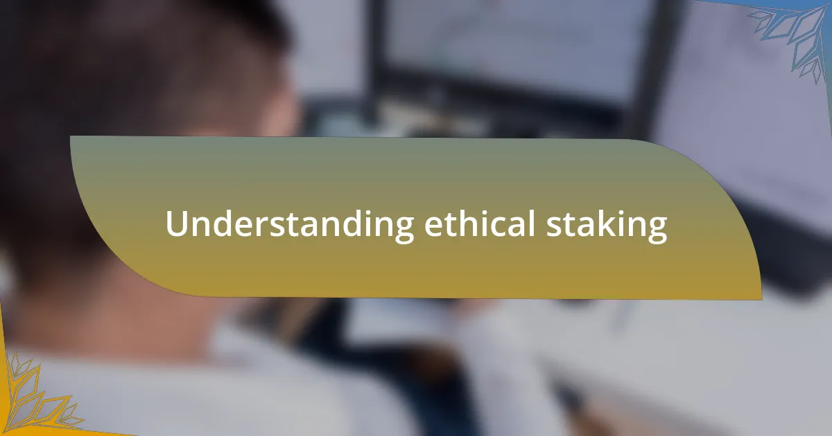 Understanding ethical staking