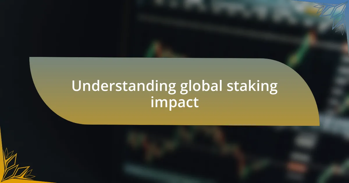 Understanding global staking impact