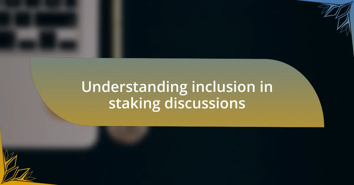Understanding inclusion in staking discussions
