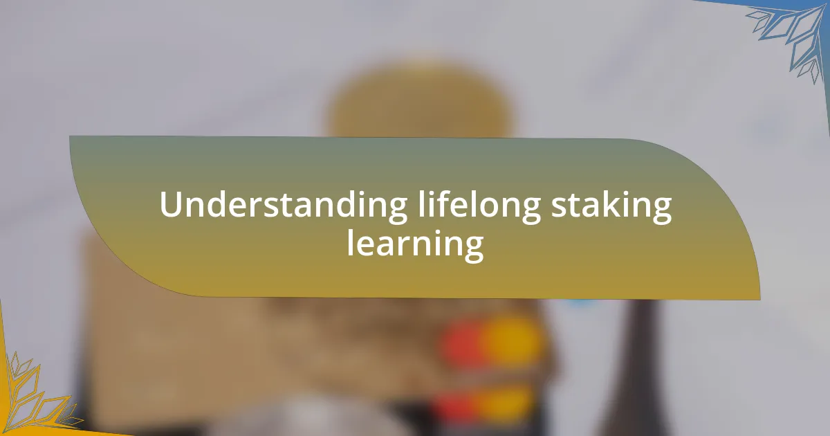 Understanding lifelong staking learning