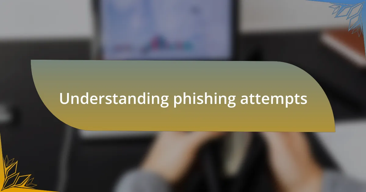 Understanding phishing attempts