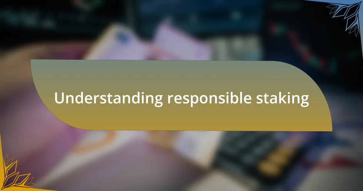 Understanding responsible staking