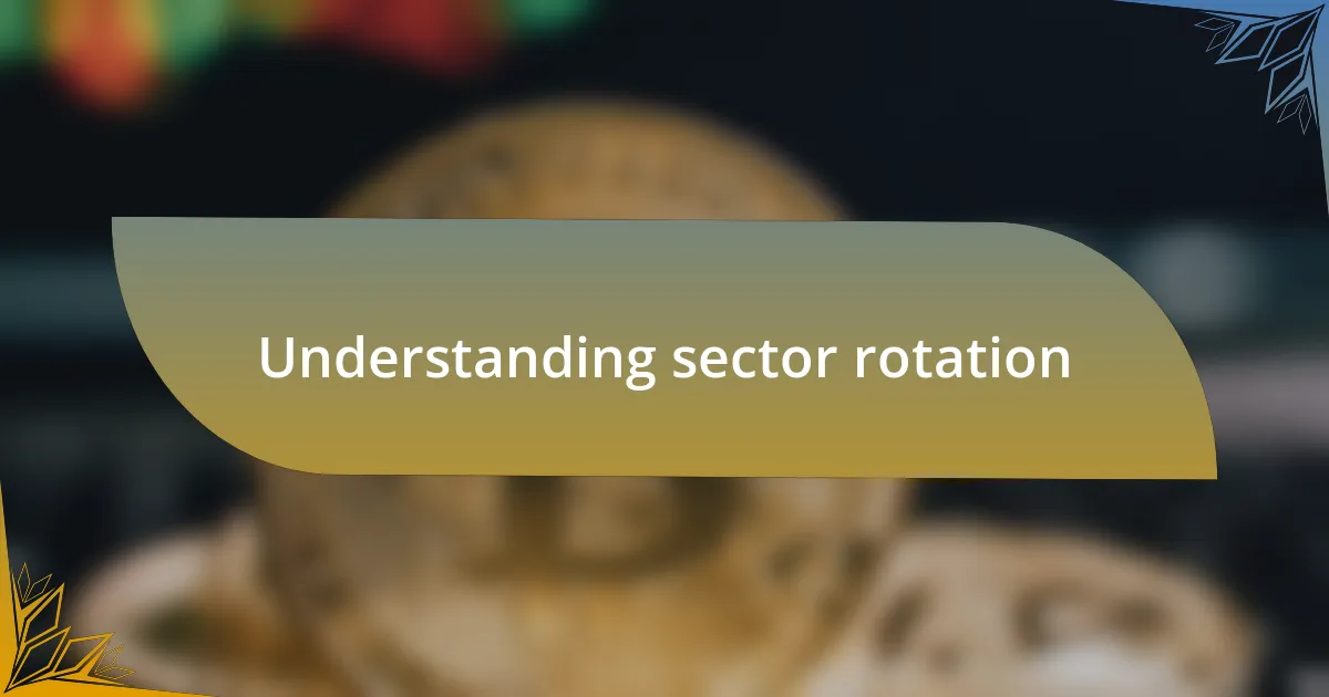 Understanding sector rotation