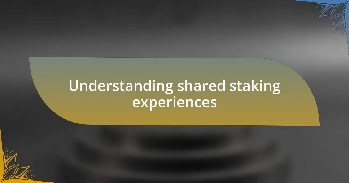 Understanding shared staking experiences
