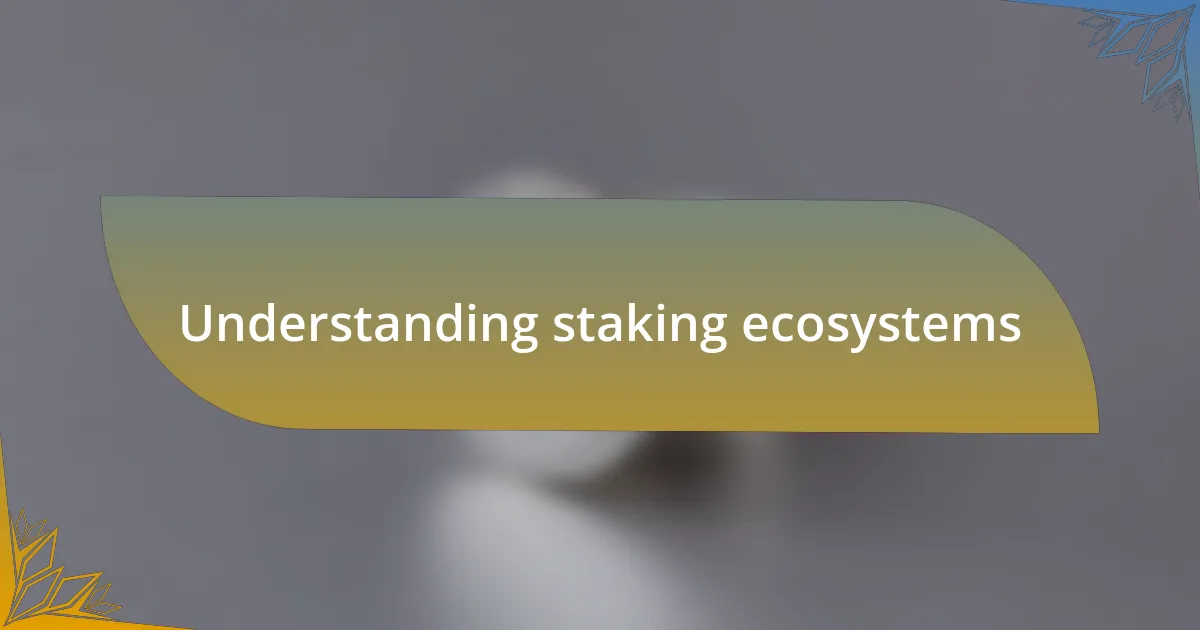 Understanding staking ecosystems