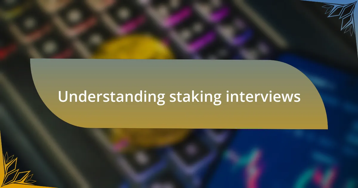 Understanding staking interviews