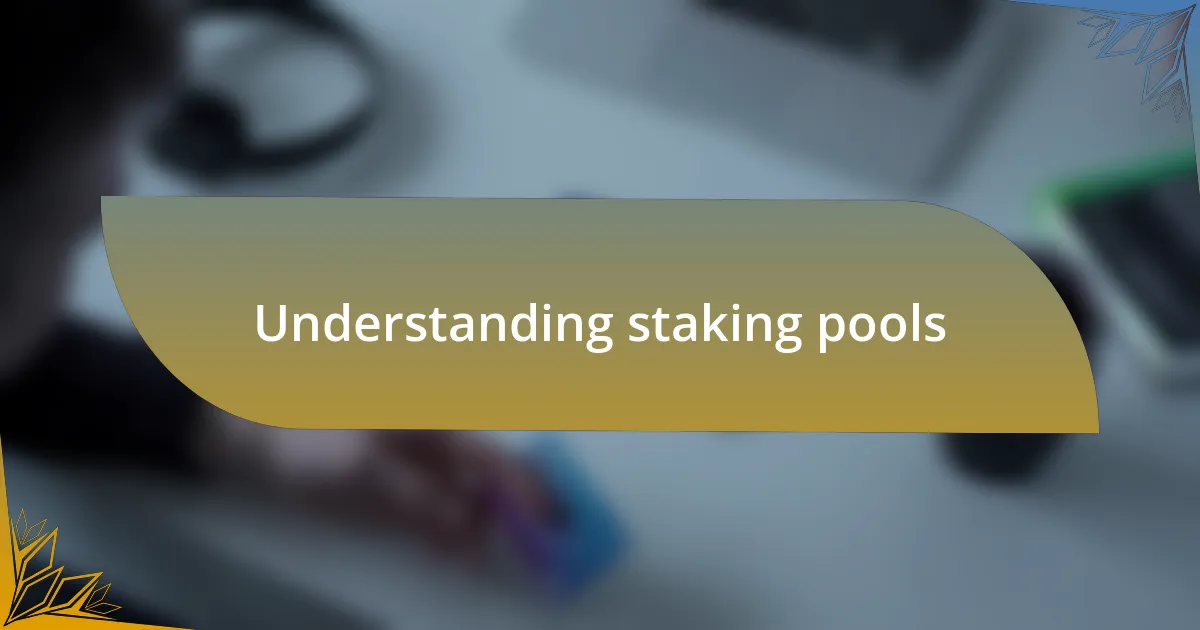 Understanding staking pools