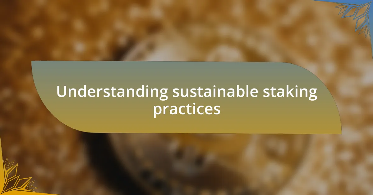 Understanding sustainable staking practices