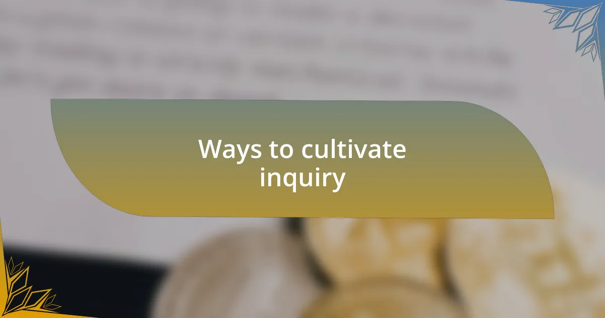 Ways to cultivate inquiry