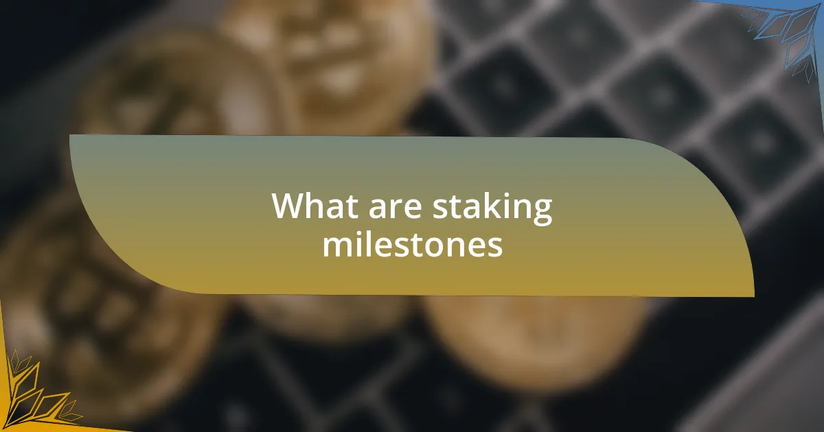 What are staking milestones