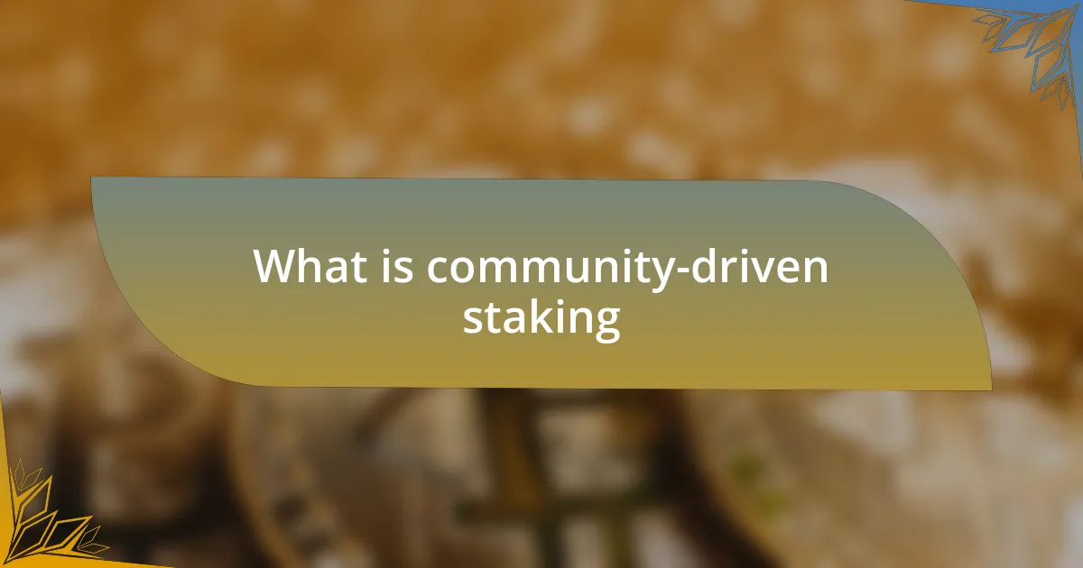 What is community-driven staking