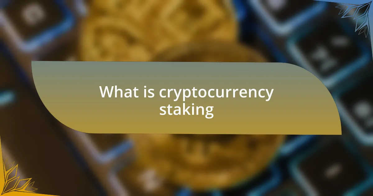 What is cryptocurrency staking