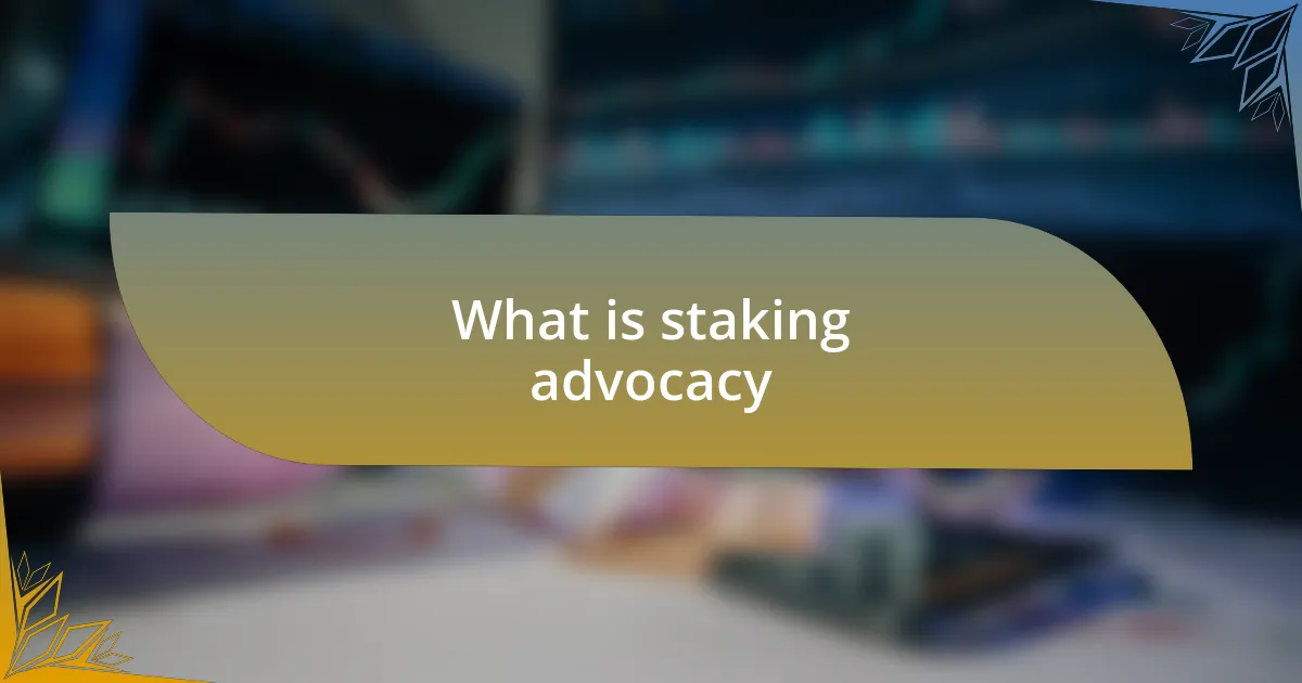 What is staking advocacy
