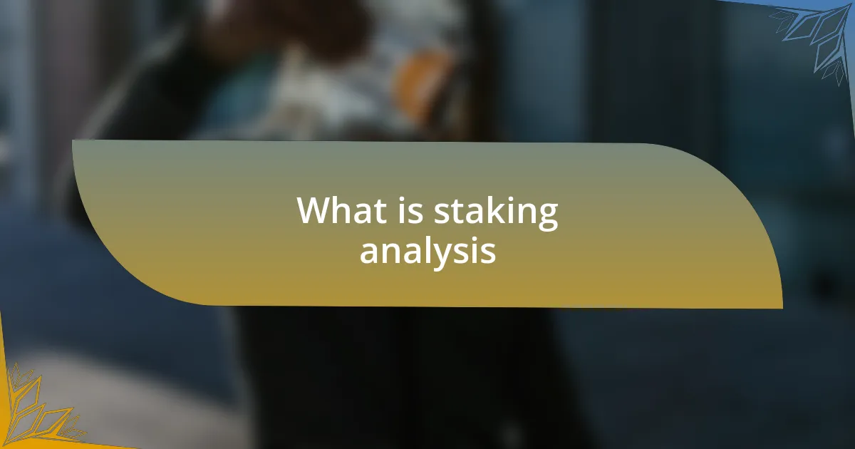 What is staking analysis