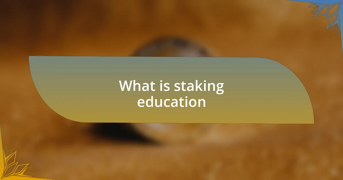 What is staking education